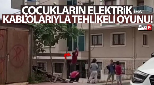 Arnavutköy'de çocukların elektrik kablolarıyla tehlikeli oyunu kamerada