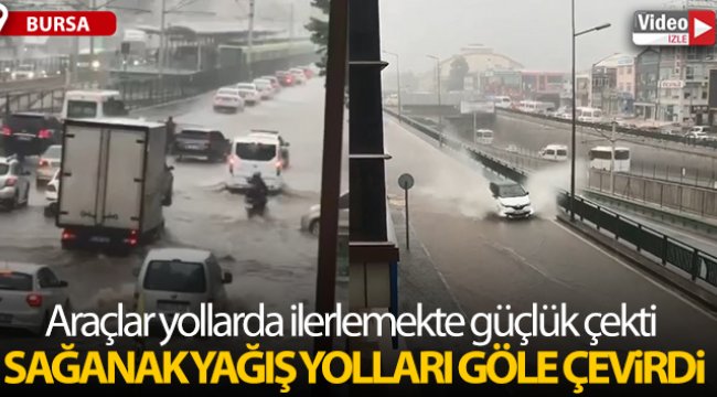 Bursa'da sağanak yağış yolları göle çevirdi