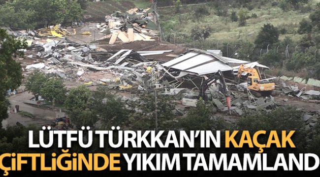 Lütfü Türkkan'ın kaçak çiftliğinde yıkım tamamlandı