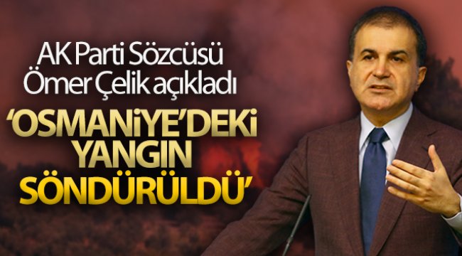 AK Parti Sözcüsü Çelik: 'Osmaniye'deki yangın kontrol altına alındı'