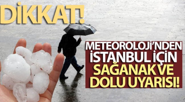 Meteoroloji'den İstanbul için sağanak ve dolu uyarısı