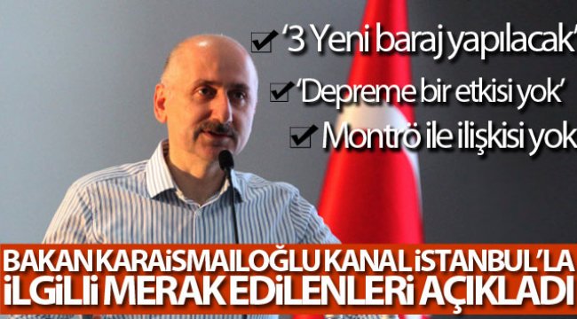 Ulaştırma Bakanı Karaismailoğlu: 'Kanal İstanbul ile birlikte 3 yeni baraj yapılacak'