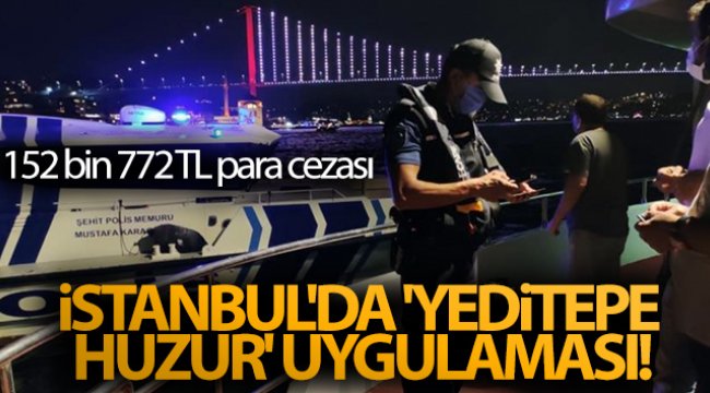 İstanbul'da 'Yeditepe Huzur' uygulaması: 152 bin 772 TL para cezası uygulandı