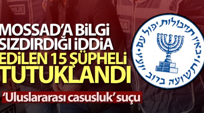Türkiye'de MOSSAD'a bilgi sızdırdığı iddia edilen 15 şüpheli tutuklandı