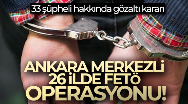 Ankara merkezli 26 ilde FETÖ operasyonu!