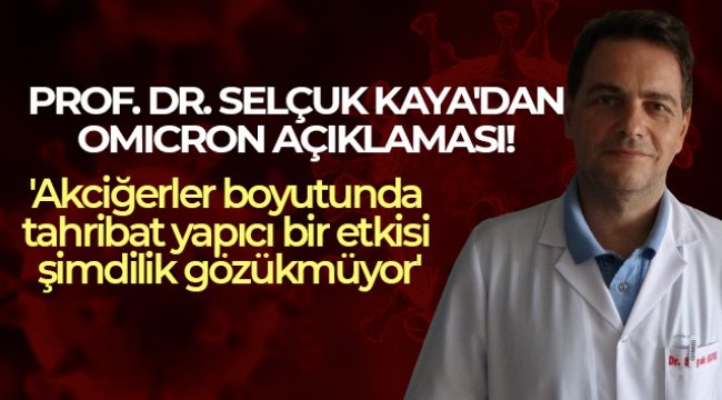 Prof. Dr. Selçuk Kaya: 'Omicron varyantının akciğerler boyutunda tahribat yapıcı bir etkisi şimdilik gözükmüyor'