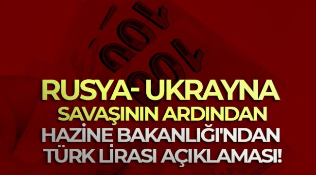 Rusya- Ukrayna savaşının ardından Hazine Bakanlığı'ndan Türk Lirası açıklaması!