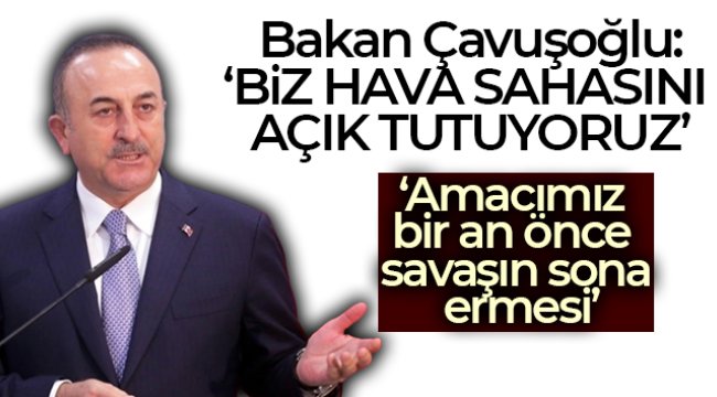 Bakan Çavuşoğlu: 'Biz hava sahasını açık tutuyoruz'