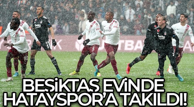 Beşiktaş evinde Hataysor'a takıldı