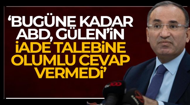 Adalet Bakanı Bozdağ: 'Bugüne kadar ABD, Gülen'in iade talebine olumlu cevap vermedi'