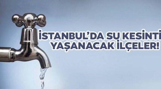 İstanbul'da su kesintisi olan ilçeler nereler? Sular ne zaman gelecek? 26 Ağustos 2022 İstanbul'da su kesintisi yaşanacak ilçeler!