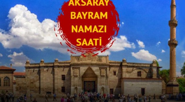 AKSARAY BAYRAM NAMAZI VAKTİ: Aksaray'da bayram namazı saat kaçta, ne zaman? 2023 bayram namazı vakitleri