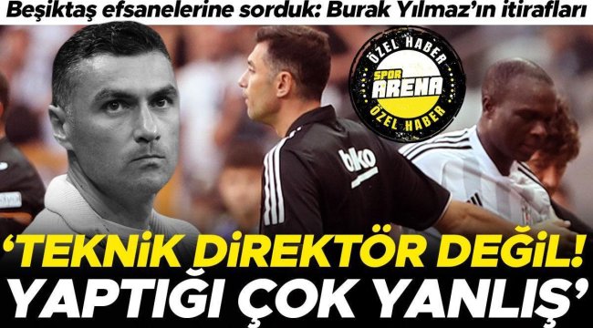 Burak Yılmaz'ın flaş açıklamalarını Beşiktaş'ın efsanelerine sorduk: Teknik direktörlüğü bilmiyor! Bence çok yanlış