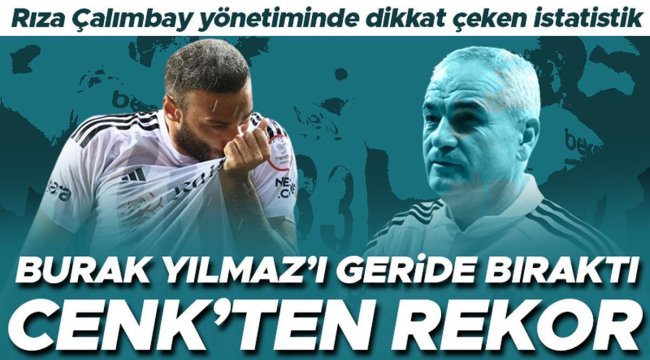 Samsunspor - Beşiktaş maçında gol atan Cenk Tosun, Burak Yılmaz'ı geçip Süper Lig'de rekor kırdı! Rıza Çalımbay yönetiminde dikkat çeken istatistik