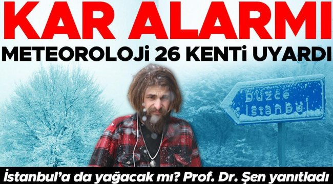 Meteoroloji'den 26 kent için uyarı! İstanbul'a kar yağacak mı? Prof. Dr. Orhan Şen yanıtladı