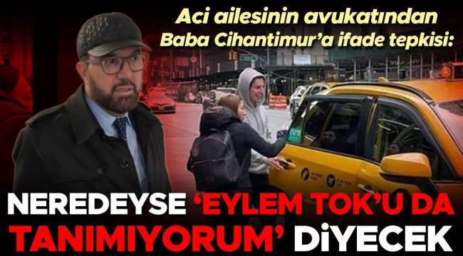 Aci ailesinin avukatından Bülent Cihantimur'a ifade tepkisi